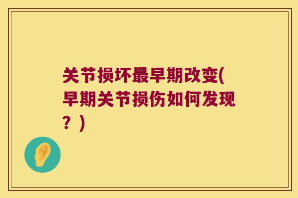 关节损坏早期改变(早期关节损伤如何发现?) 关节损坏早期改变(早期关节损伤如何发现?)