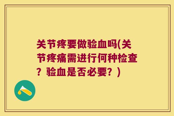关节疼要做验吗(关节需进行何种检查？验是否必要？)
