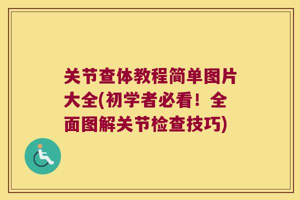 关节查体教程简单图片大全(初学者必看!全面图解关节检查技巧) 关节查体教程简单图片大全(初学者必看!全面图解关节检查技巧)