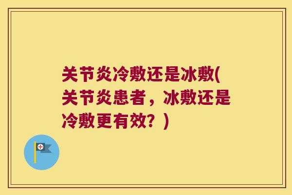 冷敷还是冰敷(患者,冰敷还是冷敷更有效?) 冷敷还是冰敷(患者,冰敷还是冷敷更有效?)