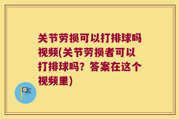 关节劳损可以打排球吗视频(关节劳损者可以打排球吗?答案在这个视频里) 关节劳损可以打排球吗视频(关节劳损者可以打排球吗?答案在这个视频里)