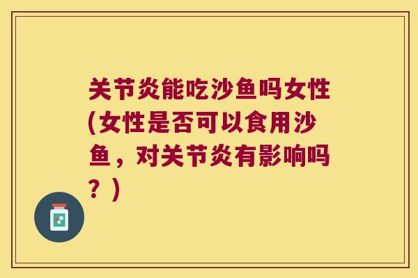 能吃沙鱼吗女性(女性是否可以食用沙鱼,对有影响吗?) 能吃沙鱼吗女性(女性是否可以食用沙鱼,对有影响吗?)