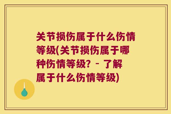 关节损伤属于什么伤情等级(关节损伤属于哪种伤情等级?- 了解属于什么伤情等级) 关节损伤属于什么伤情等级(关节损伤属于哪种伤情等级?- 了解属于什么伤情等级)