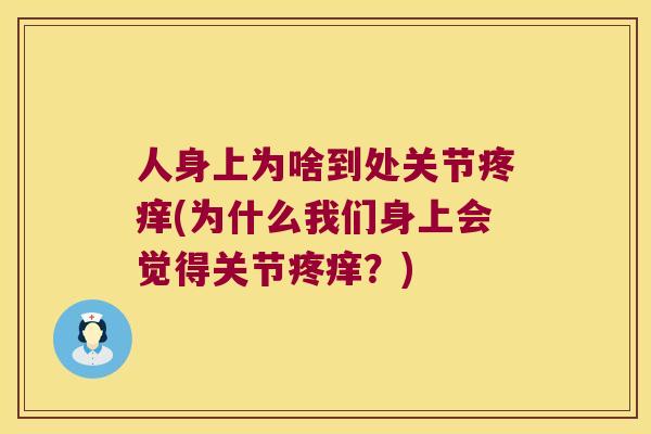 人身上为啥到处关节疼痒(为什么我们身上会觉得关节疼痒？)
