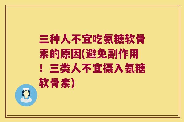 三种人不宜吃氨糖软骨素的原因(避免副作用！三类人不宜摄入氨糖软骨素)
