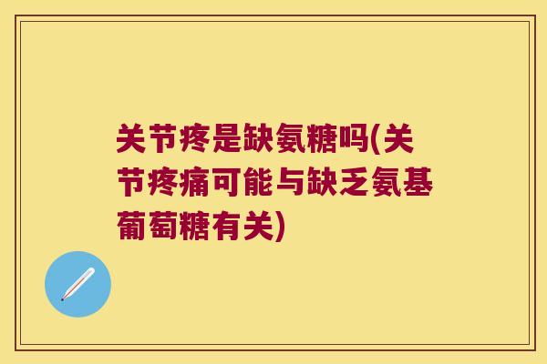 关节疼是缺氨糖吗(关节可能与缺乏氨基葡萄糖有关) 关节疼是缺氨糖吗(关节可能与缺乏氨基葡萄糖有关)