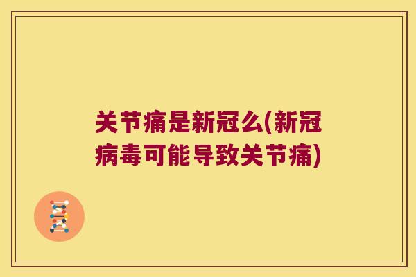 关节痛是新冠么(新冠可能导致关节痛) 关节痛是新冠么(新冠可能导致关节痛)