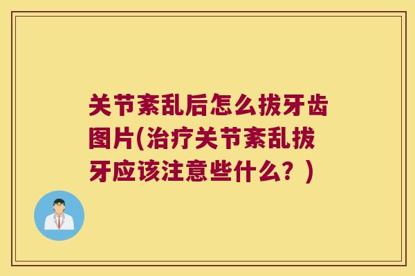关节紊乱后怎么拔牙齿图片(关节紊乱拔牙应该注意些什么？)