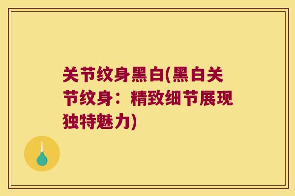 关节纹身黑白(黑白关节纹身:精致细节展现独特魅力) 关节纹身黑白(黑白关节纹身:精致细节展现独特魅力)