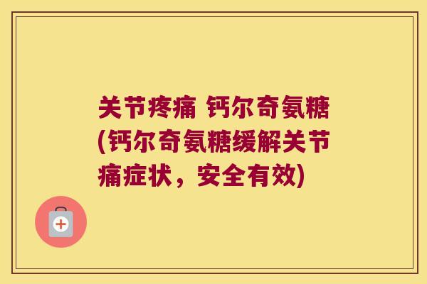 关节 钙尔奇氨糖(钙尔奇氨糖缓解关节痛症状,安全有效) 关节 钙尔奇氨糖(钙尔奇氨糖缓解关节痛症状,安全有效)