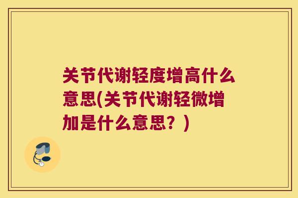 关节代谢轻度增高什么意思(关节代谢轻微增加是什么意思？)
