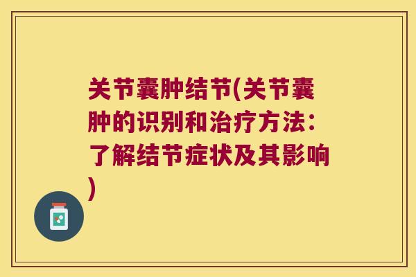 关节囊肿结节(关节囊肿的识别和方法：了解结节症状及其影响)