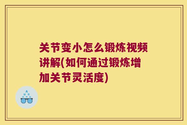关节变小怎么锻炼视频讲解(如何通过锻炼增加关节灵活度)