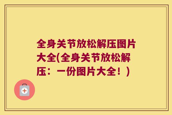 全身关节放松解压图片大全(全身关节放松解压:一份图片大全!) 全身关节放松解压图片大全(全身关节放松解压:一份图片大全!)