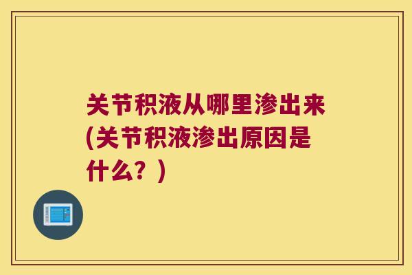 关节积液从哪里渗出来(关节积液渗出原因是什么?) 关节积液从哪里渗出来(关节积液渗出原因是什么?)