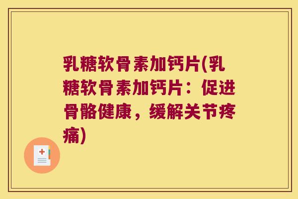 乳糖软骨素加钙片(乳糖软骨素加钙片：促进骨骼健康，缓解关节)