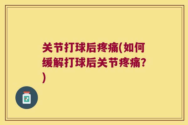 关节打球后(如何缓解打球后关节？)