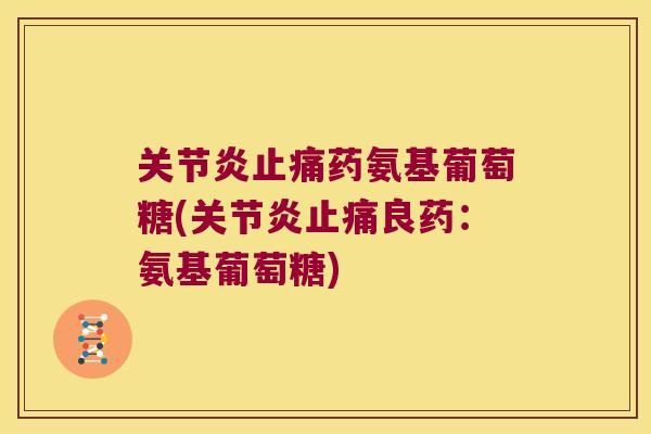 药氨基葡萄糖(良药：氨基葡萄糖)
