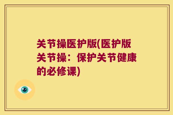 关节操医护版(医护版关节操:保护关节健康的必修课) 关节操医护版(医护版关节操:保护关节健康的必修课)