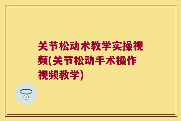 关节松动术教学实操视频(关节松动手术操作视频教学)