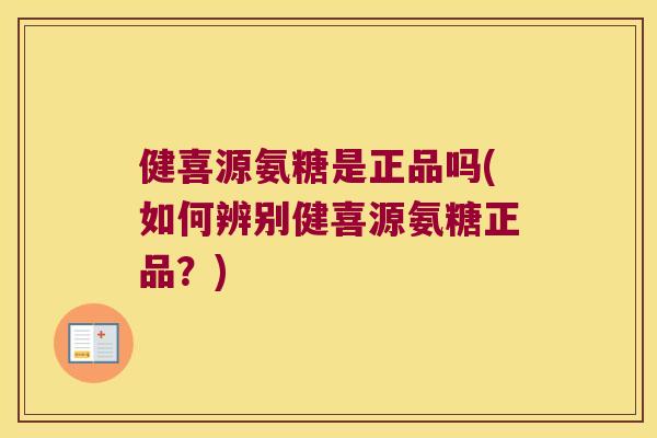 健喜源氨糖是正品吗(如何辨别健喜源氨糖正品？)