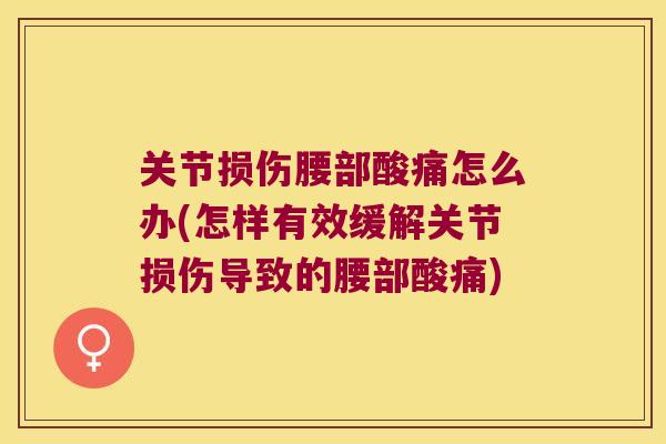 关节损伤腰部酸痛怎么办(怎样有效缓解关节损伤导致的腰部酸痛)