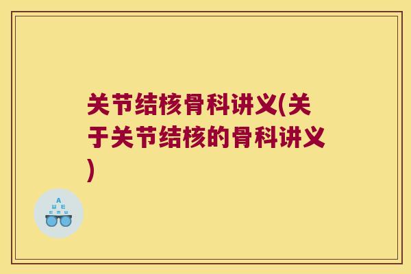 关节结核骨科讲义(关于关节结核的骨科讲义) 关节结核骨科讲义(关于关节结核的骨科讲义)