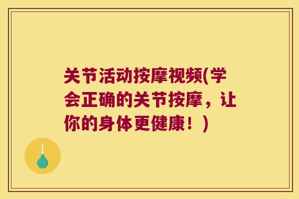 关节活动按摩视频(学会正确的关节按摩,让你的身体更健康!) 关节活动按摩视频(学会正确的关节按摩,让你的身体更健康!)
