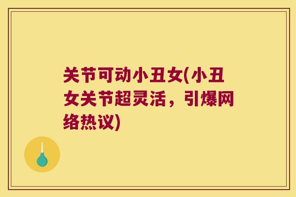 关节可动小丑女(小丑女关节超灵活,引爆网络热议) 关节可动小丑女(小丑女关节超灵活,引爆网络热议)