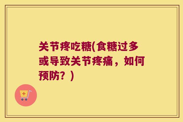 关节疼吃糖(食糖过多或导致关节，如何？)