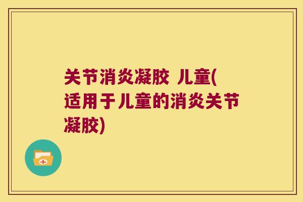 关节凝胶 儿童(适用于儿童的关节凝胶)