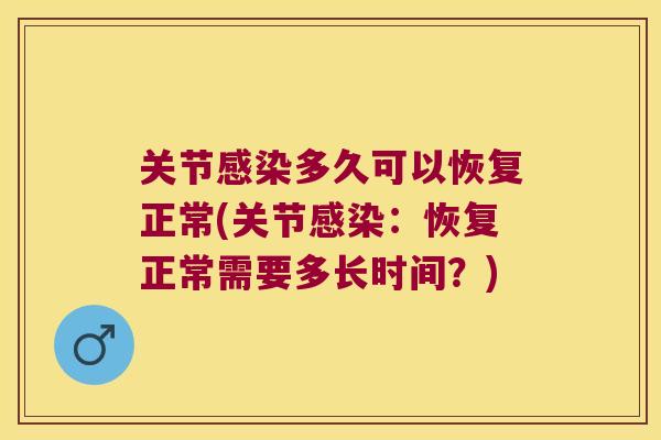 关节多久可以恢复正常(关节:恢复正常需要多长时间?) 关节多久可以恢复正常(关节:恢复正常需要多长时间?)