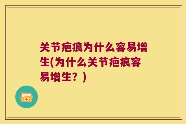 关节疤痕为什么容易增生(为什么关节疤痕容易增生?) 关节疤痕为什么容易增生(为什么关节疤痕容易增生?)