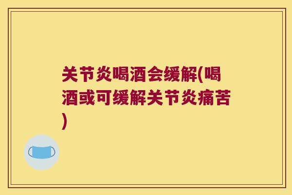 喝酒会缓解(喝酒或可缓解痛苦) 喝酒会缓解(喝酒或可缓解痛苦)