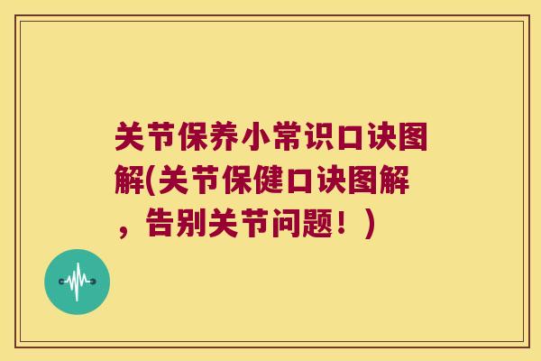 关节保养小常识口诀图解(关节保健口诀图解,告别关节问题!) 关节保养小常识口诀图解(关节保健口诀图解,告别关节问题!)