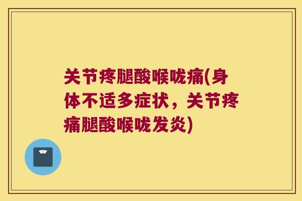关节疼腿酸喉咙痛(身体不适多症状,关节腿酸喉咙发炎) 关节疼腿酸喉咙痛(身体不适多症状,关节腿酸喉咙发炎)