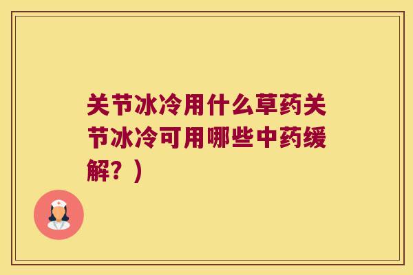 关节冰冷用什么草药关节冰冷可用哪些缓解？)