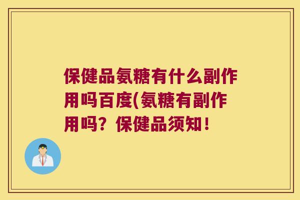 保健品氨糖有什么副作用吗百度(氨糖有副作用吗？保健品须知！