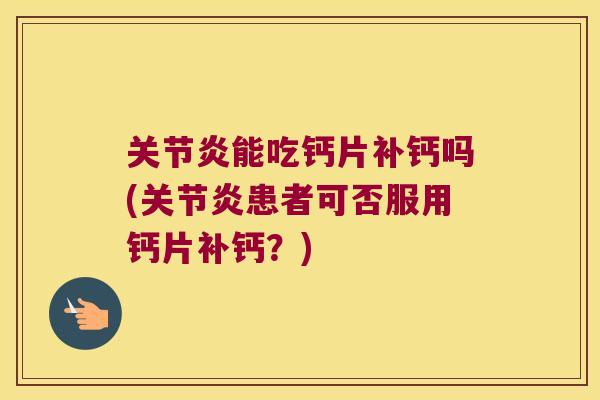 能吃钙片补钙吗(患者可否服用钙片补钙？)