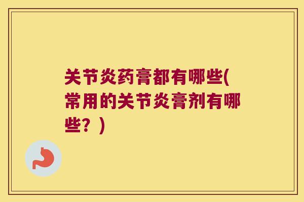 药膏都有哪些(常用的膏剂有哪些?) 药膏都有哪些(常用的膏剂有哪些?)