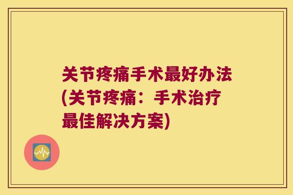 关节手术好办法(关节：手术佳解决方案)