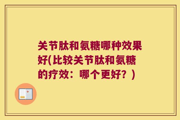 关节肽和氨糖哪种效果好(比较关节肽和氨糖的疗效：哪个更好？)