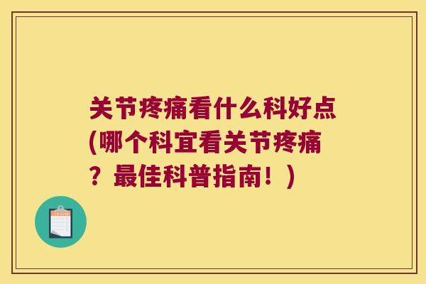 关节看什么科好点(哪个科宜看关节？佳科普指南！)