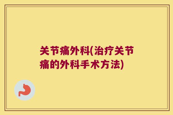 关节痛外科(关节痛的外科手术方法)