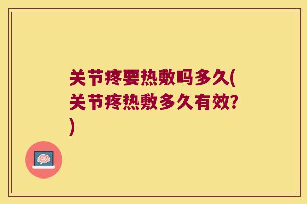 关节疼要热敷吗多久(关节疼热敷多久有效？)