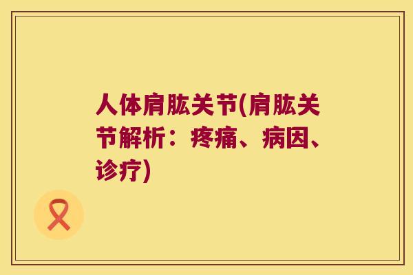 人体肩肱关节(肩肱关节解析：、因、诊疗)