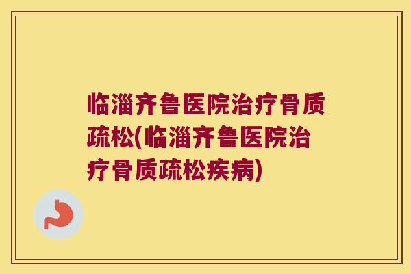 临淄齐鲁医院(临淄齐鲁医院) 临淄齐鲁医院(临淄齐鲁医院)