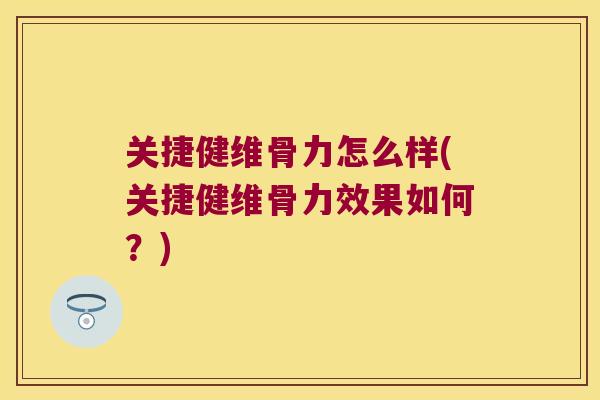 关捷健维骨力怎么样(关捷健维骨力效果如何？)