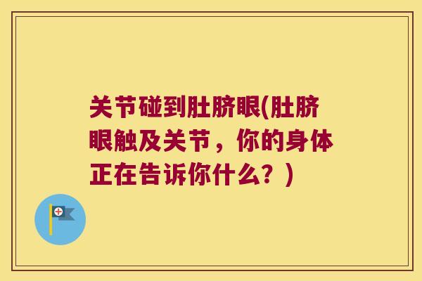 关节碰到肚脐眼(肚脐眼触及关节，你的身体正在告诉你什么？)