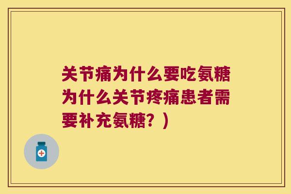 关节痛为什么要吃氨糖为什么关节患者需要补充氨糖?) 关节痛为什么要吃氨糖为什么关节患者需要补充氨糖?)